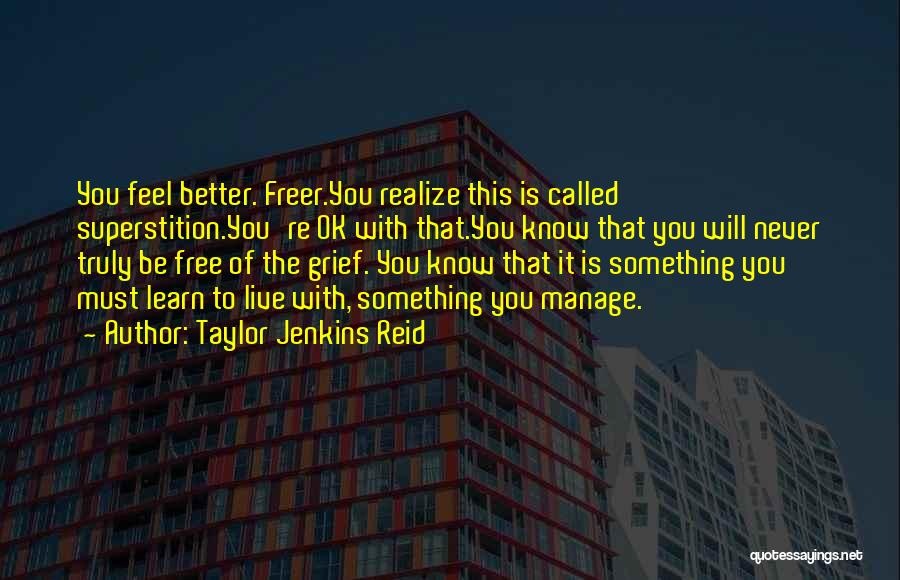 Taylor Jenkins Reid Quotes: You Feel Better. Freer.you Realize This Is Called Superstition.you're Ok With That.you Know That You Will Never Truly Be Free