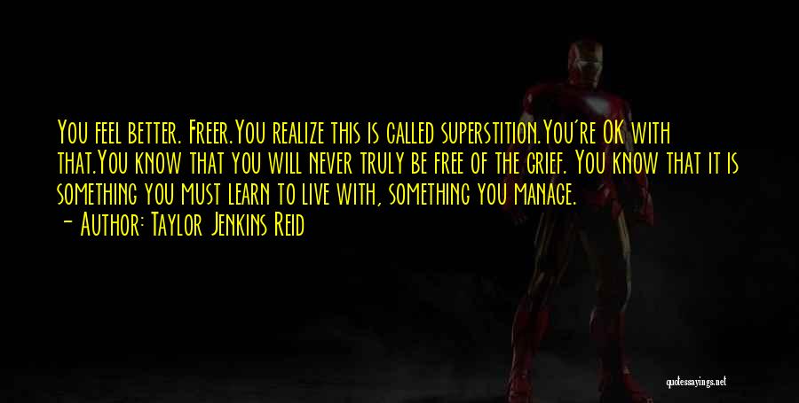 Taylor Jenkins Reid Quotes: You Feel Better. Freer.you Realize This Is Called Superstition.you're Ok With That.you Know That You Will Never Truly Be Free