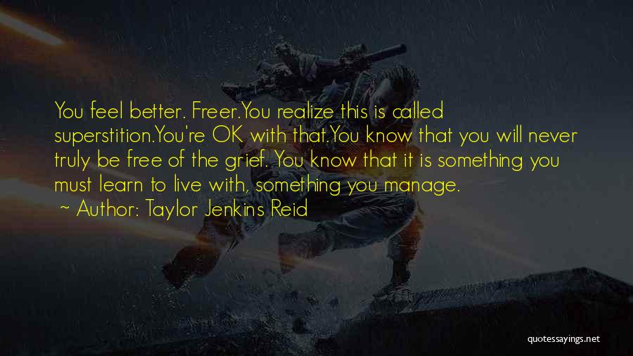 Taylor Jenkins Reid Quotes: You Feel Better. Freer.you Realize This Is Called Superstition.you're Ok With That.you Know That You Will Never Truly Be Free