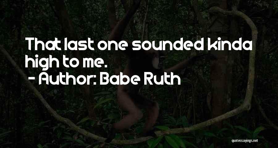 Babe Ruth Quotes: That Last One Sounded Kinda High To Me.