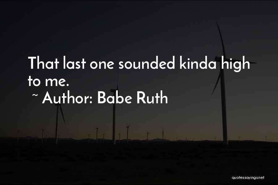 Babe Ruth Quotes: That Last One Sounded Kinda High To Me.