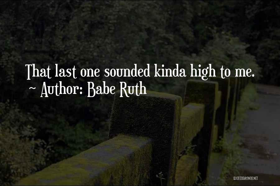 Babe Ruth Quotes: That Last One Sounded Kinda High To Me.