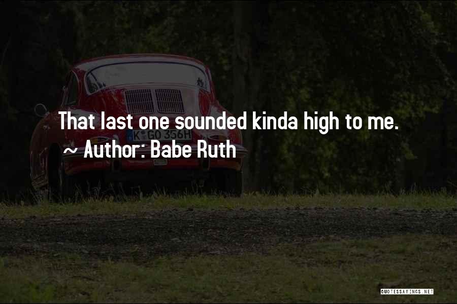 Babe Ruth Quotes: That Last One Sounded Kinda High To Me.