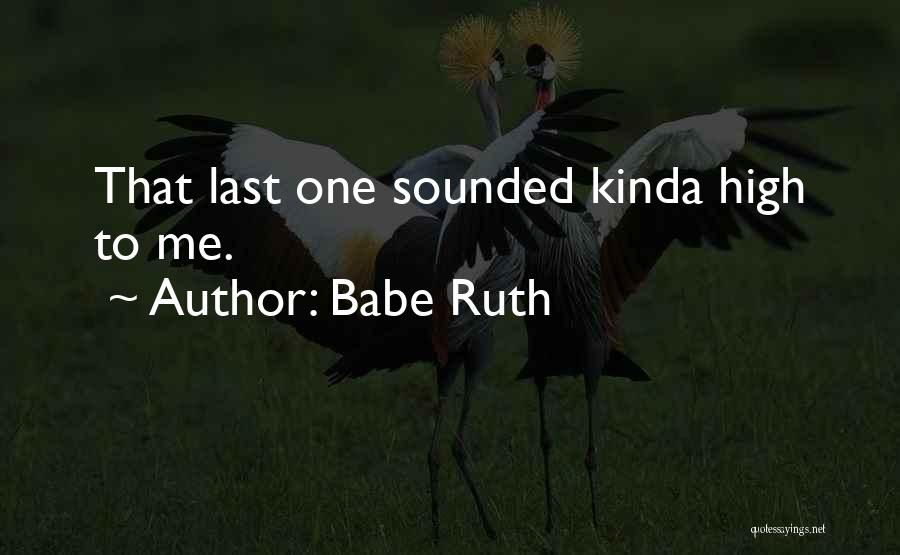 Babe Ruth Quotes: That Last One Sounded Kinda High To Me.