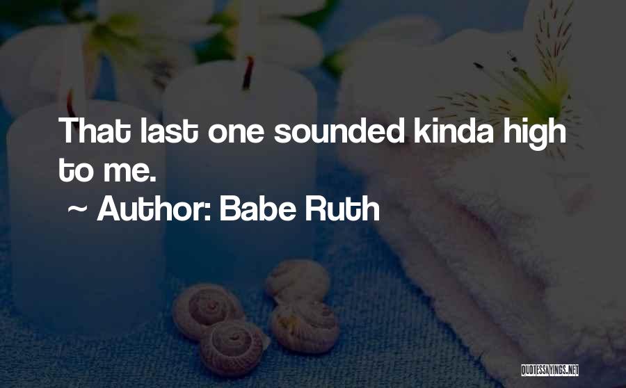 Babe Ruth Quotes: That Last One Sounded Kinda High To Me.