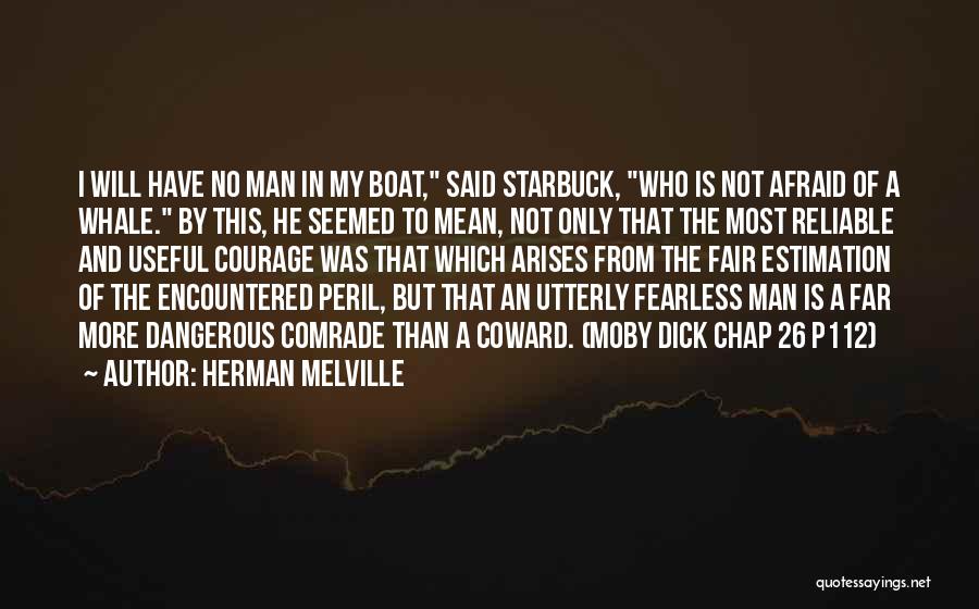 Herman Melville Quotes: I Will Have No Man In My Boat, Said Starbuck, Who Is Not Afraid Of A Whale. By This, He