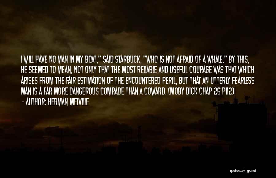 Herman Melville Quotes: I Will Have No Man In My Boat, Said Starbuck, Who Is Not Afraid Of A Whale. By This, He