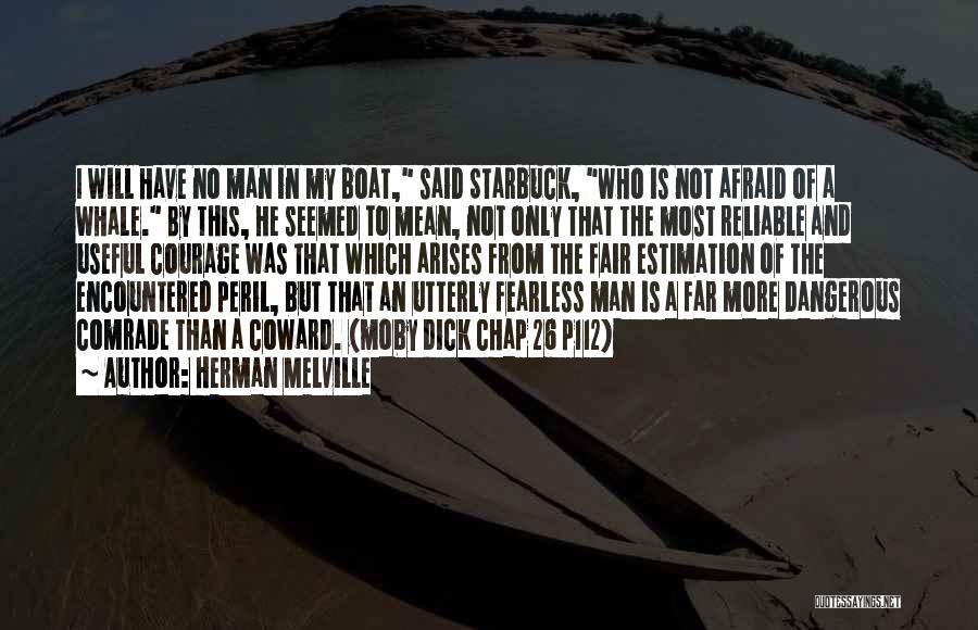 Herman Melville Quotes: I Will Have No Man In My Boat, Said Starbuck, Who Is Not Afraid Of A Whale. By This, He