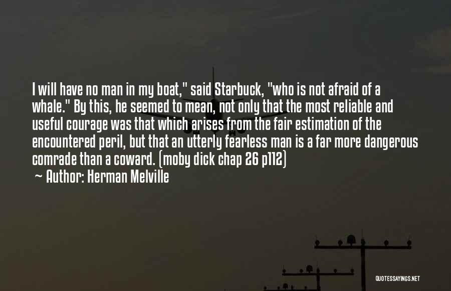 Herman Melville Quotes: I Will Have No Man In My Boat, Said Starbuck, Who Is Not Afraid Of A Whale. By This, He