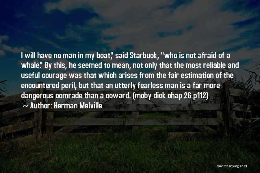 Herman Melville Quotes: I Will Have No Man In My Boat, Said Starbuck, Who Is Not Afraid Of A Whale. By This, He