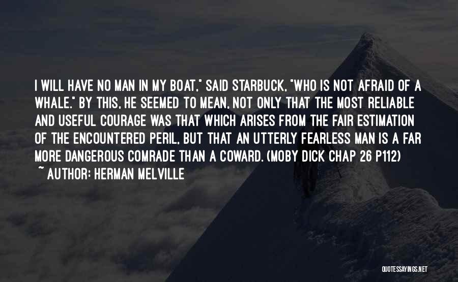 Herman Melville Quotes: I Will Have No Man In My Boat, Said Starbuck, Who Is Not Afraid Of A Whale. By This, He