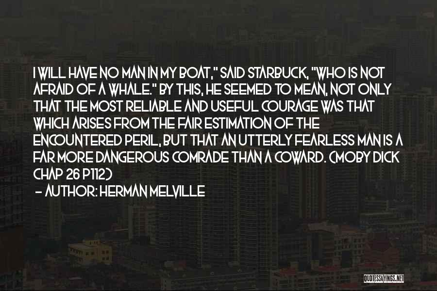 Herman Melville Quotes: I Will Have No Man In My Boat, Said Starbuck, Who Is Not Afraid Of A Whale. By This, He