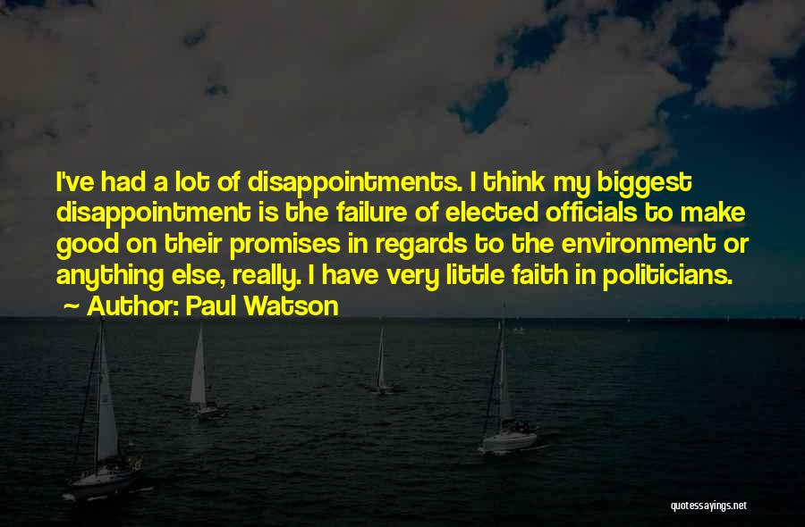 Paul Watson Quotes: I've Had A Lot Of Disappointments. I Think My Biggest Disappointment Is The Failure Of Elected Officials To Make Good