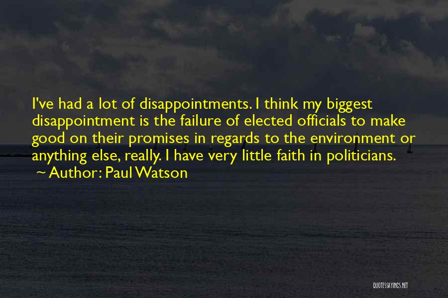 Paul Watson Quotes: I've Had A Lot Of Disappointments. I Think My Biggest Disappointment Is The Failure Of Elected Officials To Make Good