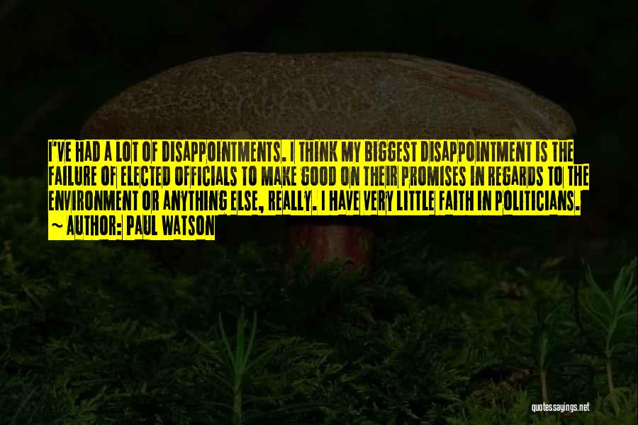 Paul Watson Quotes: I've Had A Lot Of Disappointments. I Think My Biggest Disappointment Is The Failure Of Elected Officials To Make Good