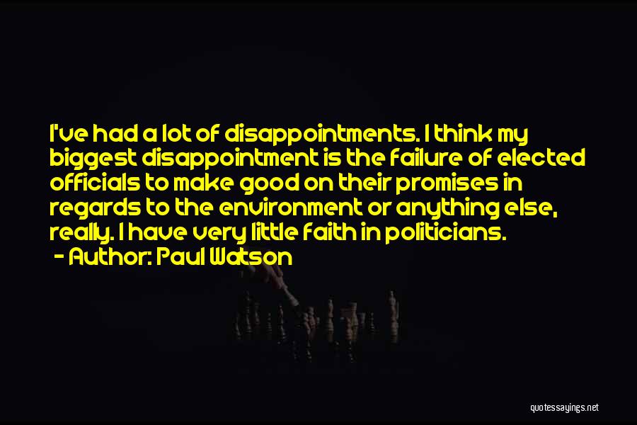 Paul Watson Quotes: I've Had A Lot Of Disappointments. I Think My Biggest Disappointment Is The Failure Of Elected Officials To Make Good