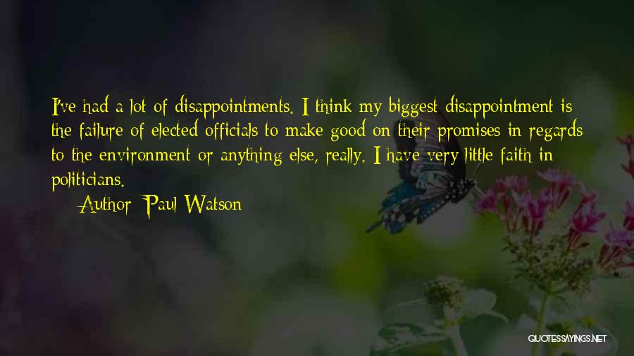 Paul Watson Quotes: I've Had A Lot Of Disappointments. I Think My Biggest Disappointment Is The Failure Of Elected Officials To Make Good