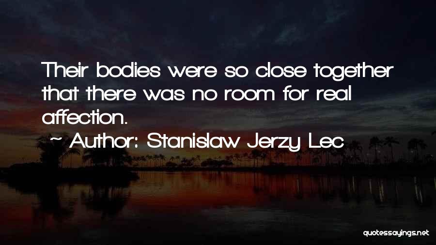 Stanislaw Jerzy Lec Quotes: Their Bodies Were So Close Together That There Was No Room For Real Affection.