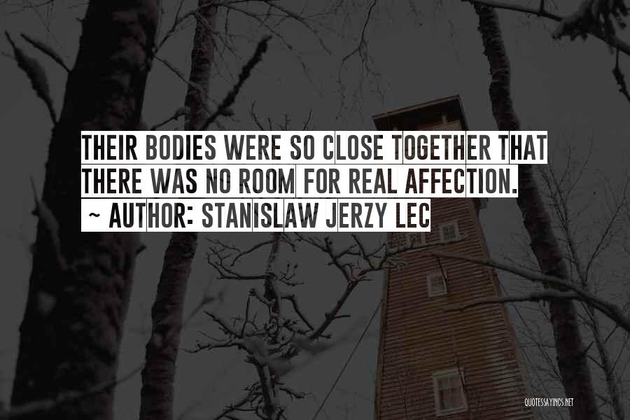 Stanislaw Jerzy Lec Quotes: Their Bodies Were So Close Together That There Was No Room For Real Affection.