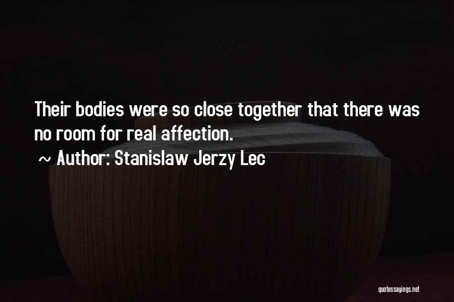 Stanislaw Jerzy Lec Quotes: Their Bodies Were So Close Together That There Was No Room For Real Affection.