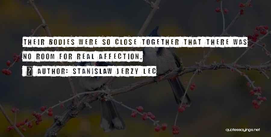 Stanislaw Jerzy Lec Quotes: Their Bodies Were So Close Together That There Was No Room For Real Affection.