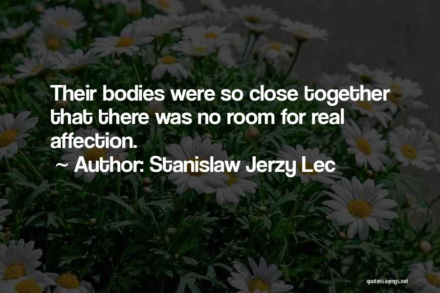 Stanislaw Jerzy Lec Quotes: Their Bodies Were So Close Together That There Was No Room For Real Affection.