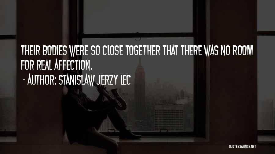 Stanislaw Jerzy Lec Quotes: Their Bodies Were So Close Together That There Was No Room For Real Affection.