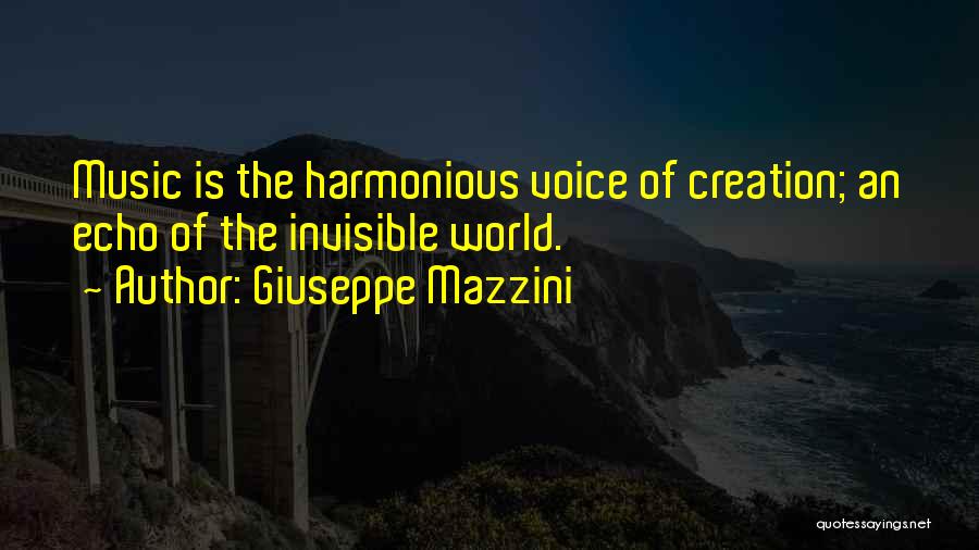Giuseppe Mazzini Quotes: Music Is The Harmonious Voice Of Creation; An Echo Of The Invisible World.
