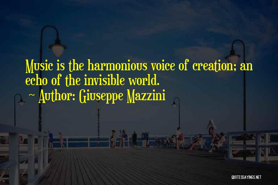 Giuseppe Mazzini Quotes: Music Is The Harmonious Voice Of Creation; An Echo Of The Invisible World.