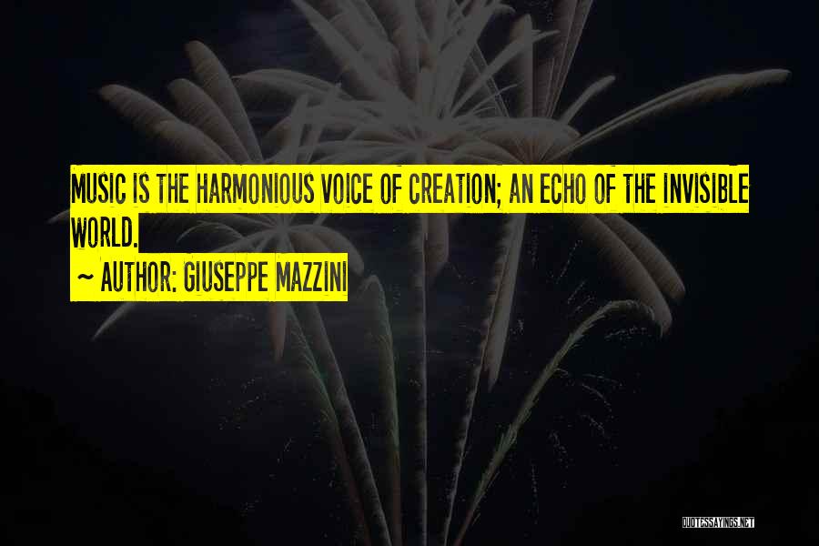 Giuseppe Mazzini Quotes: Music Is The Harmonious Voice Of Creation; An Echo Of The Invisible World.