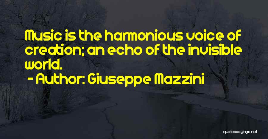 Giuseppe Mazzini Quotes: Music Is The Harmonious Voice Of Creation; An Echo Of The Invisible World.