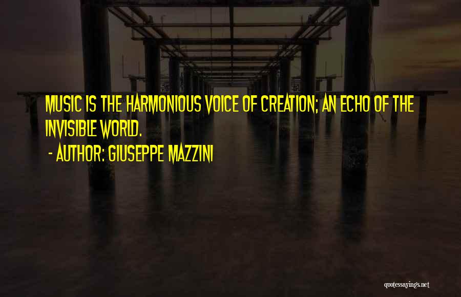 Giuseppe Mazzini Quotes: Music Is The Harmonious Voice Of Creation; An Echo Of The Invisible World.