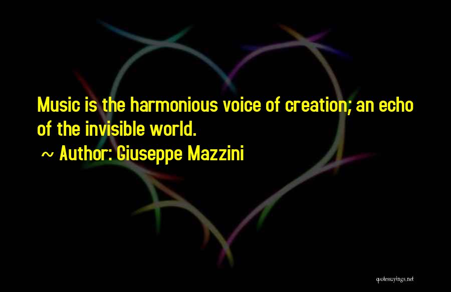 Giuseppe Mazzini Quotes: Music Is The Harmonious Voice Of Creation; An Echo Of The Invisible World.