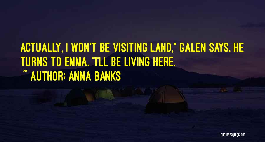 Anna Banks Quotes: Actually, I Won't Be Visiting Land, Galen Says. He Turns To Emma. I'll Be Living Here.