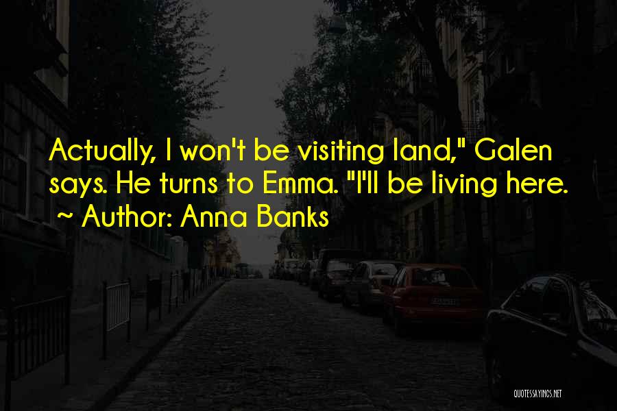 Anna Banks Quotes: Actually, I Won't Be Visiting Land, Galen Says. He Turns To Emma. I'll Be Living Here.