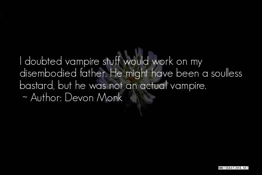 Devon Monk Quotes: I Doubted Vampire Stuff Would Work On My Disembodied Father. He Might Have Been A Soulless Bastard, But He Was