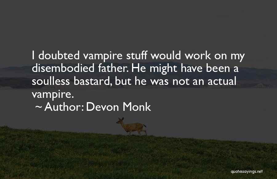 Devon Monk Quotes: I Doubted Vampire Stuff Would Work On My Disembodied Father. He Might Have Been A Soulless Bastard, But He Was