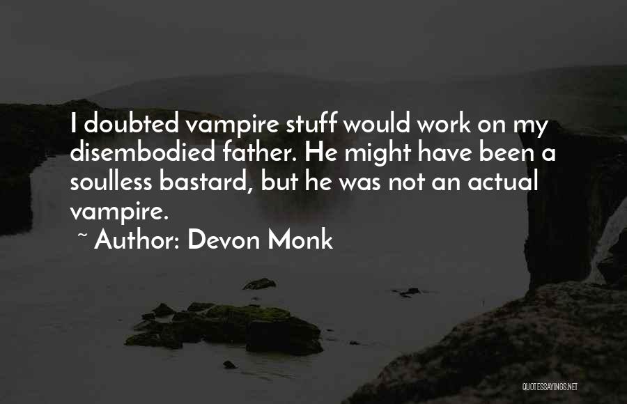 Devon Monk Quotes: I Doubted Vampire Stuff Would Work On My Disembodied Father. He Might Have Been A Soulless Bastard, But He Was