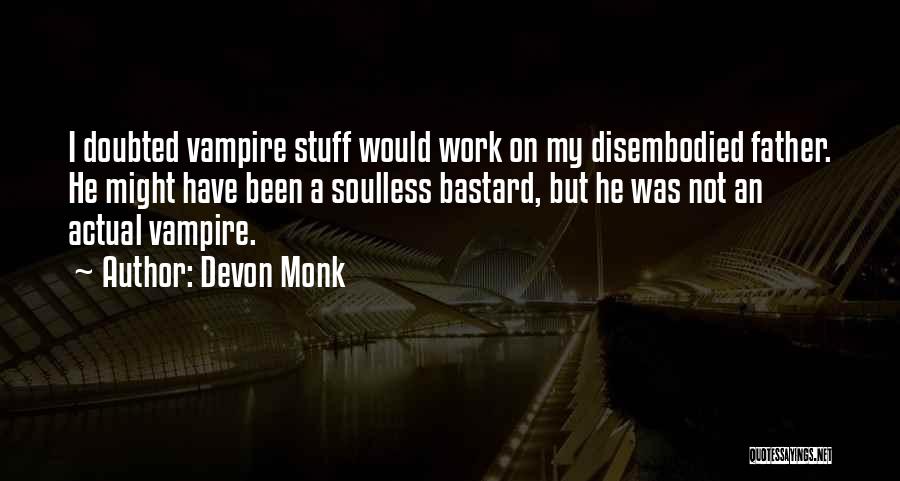 Devon Monk Quotes: I Doubted Vampire Stuff Would Work On My Disembodied Father. He Might Have Been A Soulless Bastard, But He Was