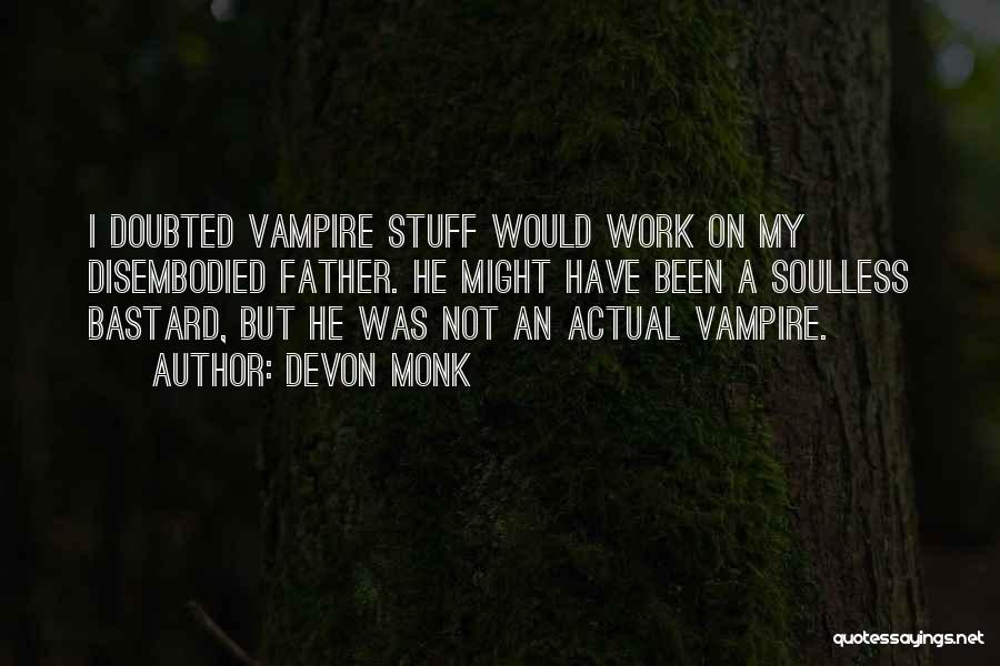 Devon Monk Quotes: I Doubted Vampire Stuff Would Work On My Disembodied Father. He Might Have Been A Soulless Bastard, But He Was