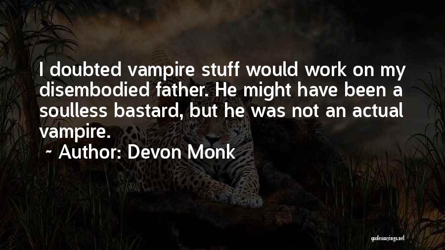 Devon Monk Quotes: I Doubted Vampire Stuff Would Work On My Disembodied Father. He Might Have Been A Soulless Bastard, But He Was