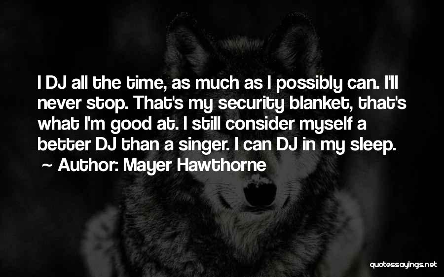 Mayer Hawthorne Quotes: I Dj All The Time, As Much As I Possibly Can. I'll Never Stop. That's My Security Blanket, That's What
