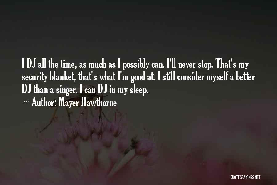 Mayer Hawthorne Quotes: I Dj All The Time, As Much As I Possibly Can. I'll Never Stop. That's My Security Blanket, That's What