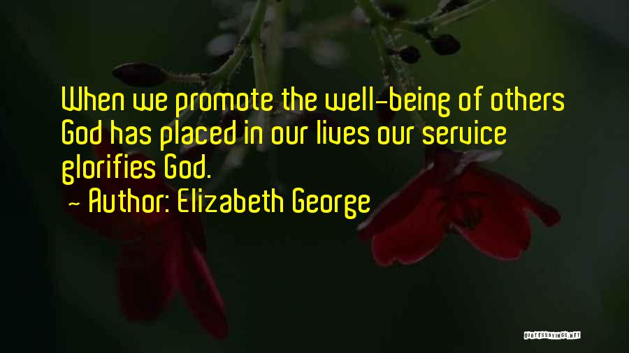 Elizabeth George Quotes: When We Promote The Well-being Of Others God Has Placed In Our Lives Our Service Glorifies God.