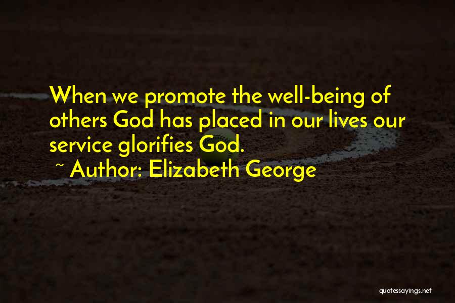 Elizabeth George Quotes: When We Promote The Well-being Of Others God Has Placed In Our Lives Our Service Glorifies God.