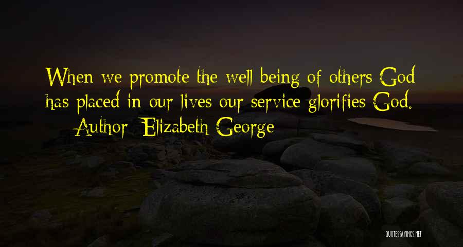 Elizabeth George Quotes: When We Promote The Well-being Of Others God Has Placed In Our Lives Our Service Glorifies God.