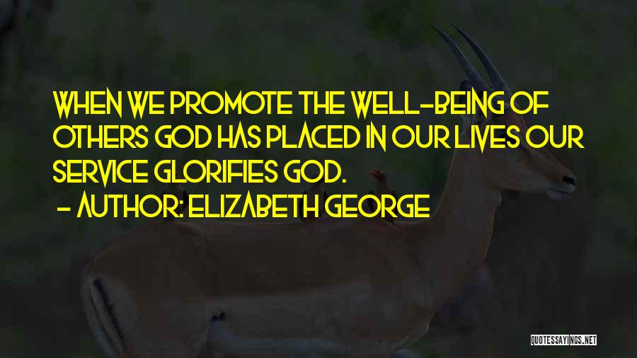 Elizabeth George Quotes: When We Promote The Well-being Of Others God Has Placed In Our Lives Our Service Glorifies God.