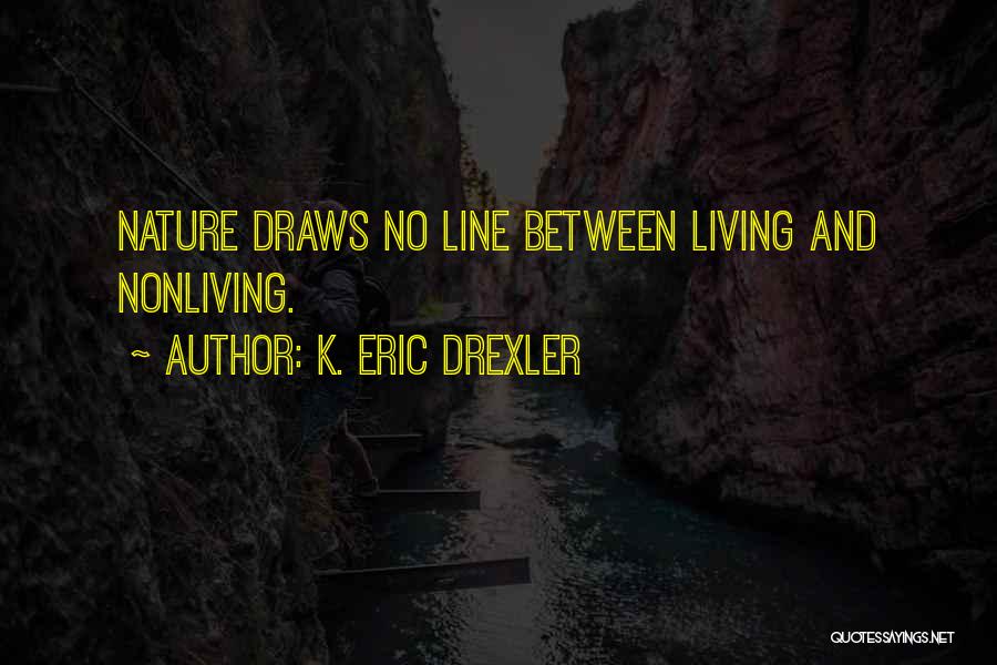 K. Eric Drexler Quotes: Nature Draws No Line Between Living And Nonliving.