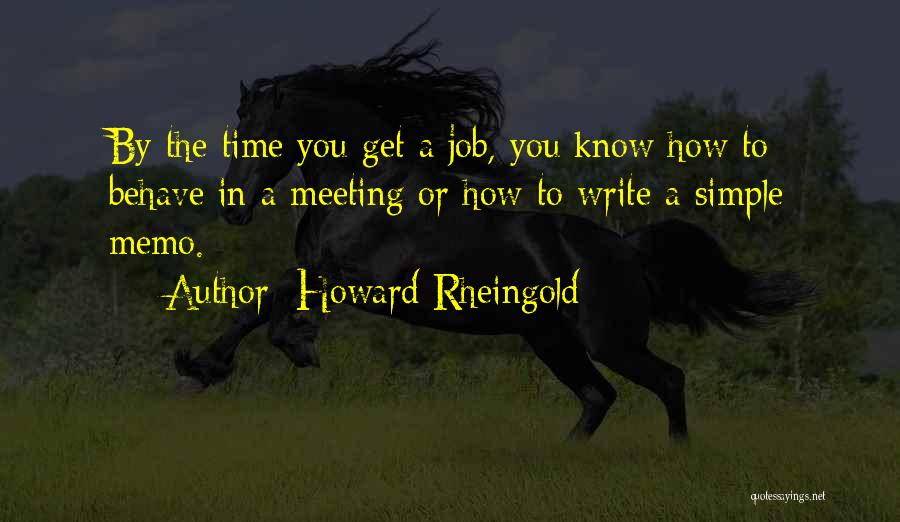 Howard Rheingold Quotes: By The Time You Get A Job, You Know How To Behave In A Meeting Or How To Write A