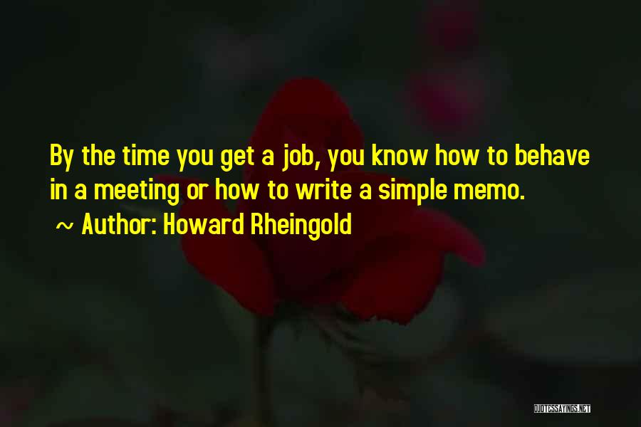 Howard Rheingold Quotes: By The Time You Get A Job, You Know How To Behave In A Meeting Or How To Write A